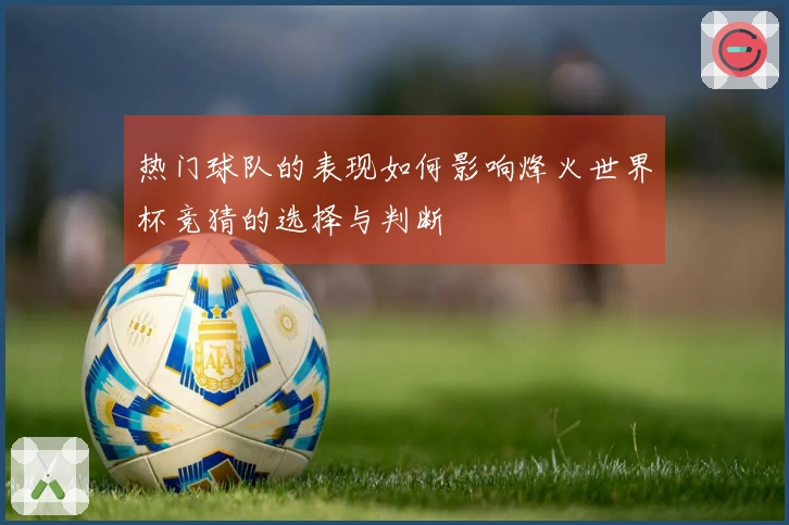 热门球队的表现如何影响烽火世界杯竞猜的选择与判断
